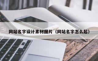 沂源网站名字设计素材图片（网站名字怎么起）